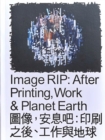 Image RIP: After Printing, Work & Planet Earth - Book