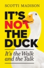 It's Not The Duck : It's The Walk And The Talk - Book