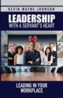 Leadership with a Servant's Heart : Leading in Your Workplace - Book