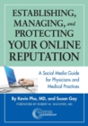 Establishing, Managing and Protecting Your Online Reputation : A Social Media Guide for Physicians and Medical Practices - Book