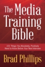 The Media Training Bible : 101 Things You Absolutely, Positively Need To Know Before Your Next Interview - Book