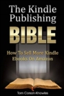 The Kindle Publishing Bible : How To Sell More Kindle Ebooks on Amazon - Book