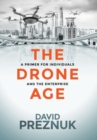 The Drone Age : A Primer for Individuals and the Enterprise - Book