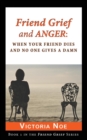 Friend Grief and Anger : When Your Friend Dies and No One Gives a Damn - Book