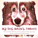 My Dog Wasn't Famous : But Let Me Tell You a Story About Her Anyway - Book