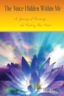 Voice Hidden Within Me: A Journey of Discovery and Healing Your Heart - eBook