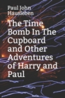 The Time Bomb In The Cupboard and Other Adventures of Harry and Paul - Book