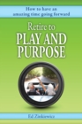 Retire to Play and Purpose : How to have a great time going forward - Book