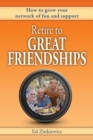 Retire to Great Friendships : How to Grow Your Network of Fun and Support - Book