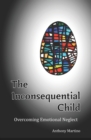 The Inconsequential Child : Overcoming Emotional Neglect - Book