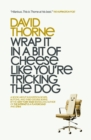 Wrap It In A Bit of Cheese Like You're Tricking The Dog : The fifth collection of essays and emails by New York Times Best Selling author, David Thorne. - Book
