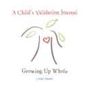 A Child's Validation Journal : Growing Up Whole - Book