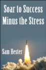 Soar to Success Minus the Stress - eBook