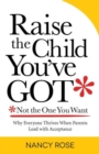 Raise the Child You've Got-Not the One You Want : Why Everyone Thrives When Parents Lead with Acceptance - Book