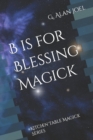 B is for Blessing Magick : Kitchen Table Magick Series - Book