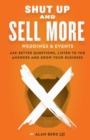 Shut Up and Sell More Weddings & Events : Ask better questions, listen to the answers and grow your business - Book