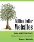Million Dollar Websites : Build a Better Website Using Best Practices of the Web Elite in E-Business, Design, SEO, Usability, Social, Mobile and Conversion - Book