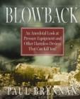 Blowback : An Anecdotal Look at Pressure Equipment & Other Harmless Devices That Can Kill You! - Book