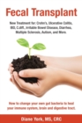 Fecal Transplant : New Treatment for Ulcerative Colitis, Crohn's, Irritable Bowel Disease, Diarrhea, C.diff., Multiple Sclerosis, Autism, and More: How to change your own gut bacteria to heal your imm - Book