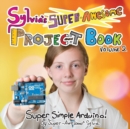 Sylvia's Super-Awesome Project Book : Super-Simple Arduino (Volume 2) - Book