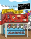 The Invent To Learn Guide To Fun : Makerspace, Classroom, Library, and Home STEM Projects - Book