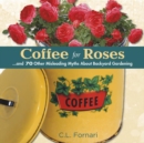 Coffee for Roses : ...and 70 Other Misleading Myths About Backyard Gardening - Book
