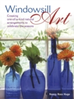 Windowsill Art : Creating One-of-a-Kind Natural Arrangements to Celebrate the Seasons - Book
