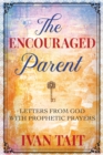 The Encouraged Parent : Letters from God with Prophetic Prayers - Book