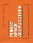 Public Space Acupuncture : Strategies and Interventions for Activating City Life - Book