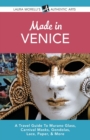 Made in Venice : A Travel Guide to Murano Glass, Carnival Masks, Gondolas, Lace, Paper, & More - Book