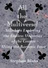 All the Multiverse! Starships Exploring the Endless Universes of the Cosmos Using the Baryonic Force - Book