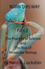 Born This Way Becoming, Being, and Understanding Scientists Part 2 : : The Practice of Science and the Rise of Molecular Biology - Book