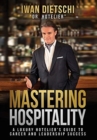 Mastering Hospitality : A Luxury Hotelier's Guide To Career and Leadership Success - Book