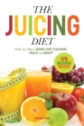 The Juicing Diet : Drink Your Way to Weight Loss, Cleansing, Health, and Beauty - Book