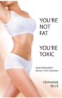 You're Not Fat. You're Toxic. - Book