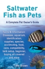 Saltwater Fish as Pets. Facts & Information : Diseases, aquarium, identification, supplies, species, acclimating, food, care, compatibility, tank setup, beginner, buying all covered and more. A Comple - Book