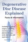 Degenerative Disc Disease Explained. Including treatment, surgery, symptoms, exercises, causes, physical therapy, neck, back, pain, and much more! Facts & Information - Book