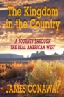 The Kingdom in the Country : A Journey Through the Real American West - Book