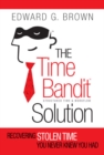 The Time Bandit Solution : Recovering Stolen Time You Never Knew You Had - Book