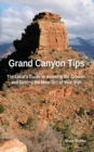 Grand Canyon Tips : The Local's Guide to Avoiding the Crowds and Getting the Most Out of Your Visit - Book