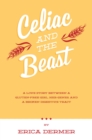 Celiac and the Beast : A Love Story Between a Gluten-Free Girl, Her Genes, and a Broken Digestive Tract - eBook