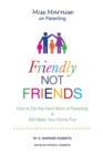 Friendly Not Friends : How to Do the Hard Work of Parenting & Still Make Your Home Fun - Book