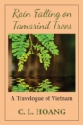 Rain Falling on Tamarind Trees : A Travelogue of Vietnam - Book