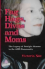F*g Hags, Divas and Moms : : The Legacy of Straight Women in the AIDS Community - Book