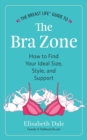 The Breast Life(tm) Guide to the Bra Zone : How to Find Your Ideal Size, Style, and Support - Book