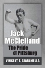 Jack McClelland : The Pride of Pittsburg - Book
