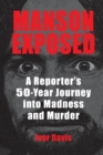 Manson Exposed : A Reporter's 50-Year Journey into Madness and Murder - Book