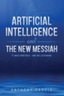 Artificial Intelligence and the New Messiah : It was Foretold--Are We Listening? - Book