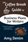 Coffee Break Guide to Business Plans for Writers: The Step-by-Step Guide to Taking Control of Your Writing Career - eBook
