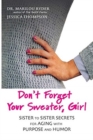 Don't Forget Your Sweater, Girl : Sister to Sister Secrets for Aging with Purpose and Humor - Book